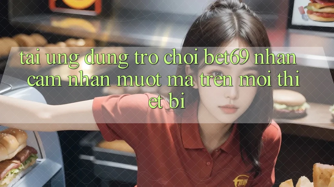 Tải Ứng dụng Trò chơi Bet69 – Nhận cảm nhận Mượt Mà Trên Mọi Thiết Bị