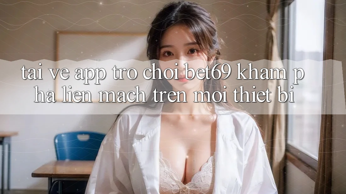 Tải về App Trò chơi Bet69 – Khám phá Liền mạch Trên Mọi Thiết Bị Tải về App Trò chơi Bet69 – Khám phá Liền mạch Trên Mọi Thiết Bị