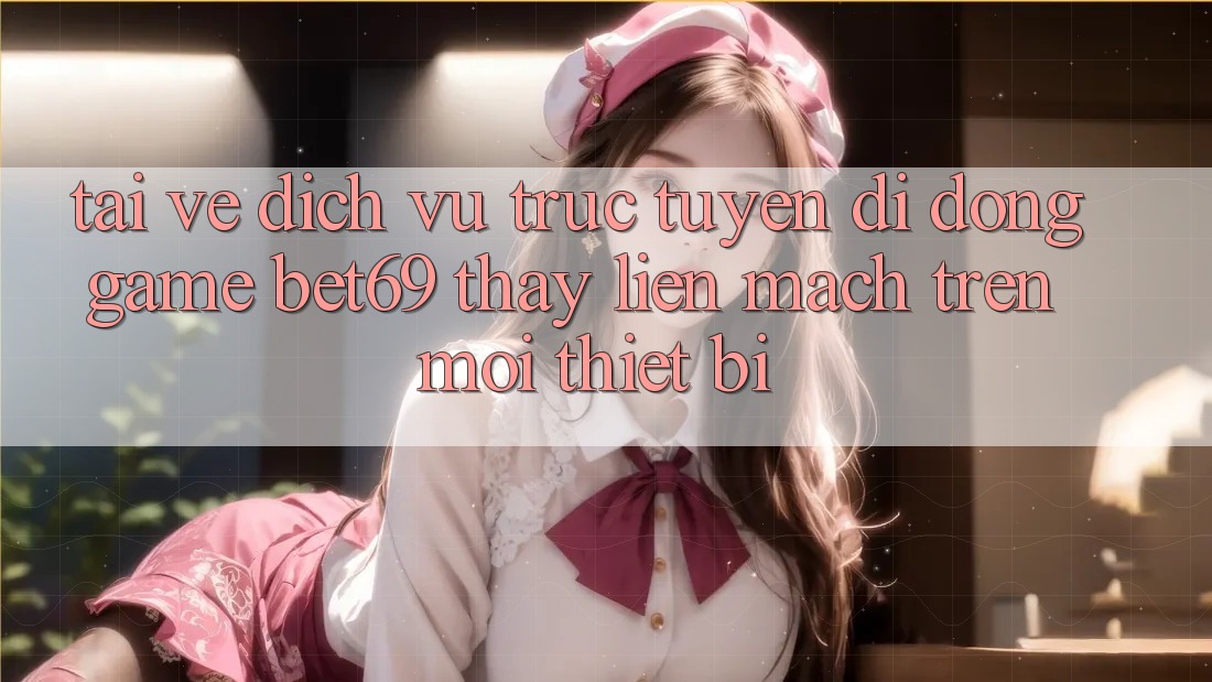 Tải về Dịch vụ trực tuyến di động Game Bet69 – Thấy Liền mạch Trên Mọi Thiết Bị