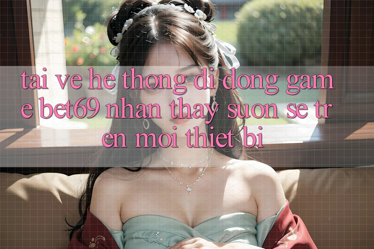 Tải về Hệ thống di động Game Bet69 – Nhận thấy Suôn sẻ Trên Mọi Thiết Bị