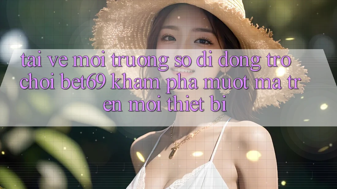 Tải về Môi trường số di động Trò chơi Bet69 – Khám phá Mượt mà Trên Mọi Thiết Bị
