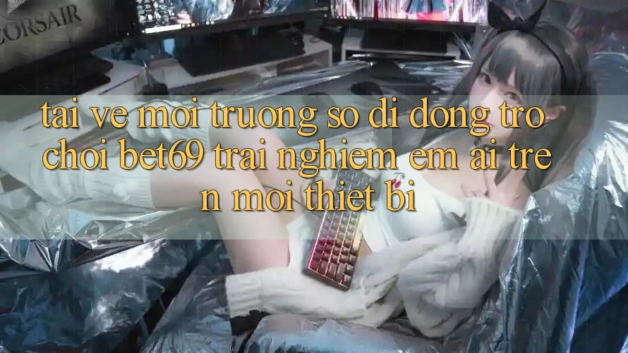 Tải về Môi trường số di động Trò chơi Bet69 – Trải nghiệm Êm ái Trên Mọi Thiết Bị