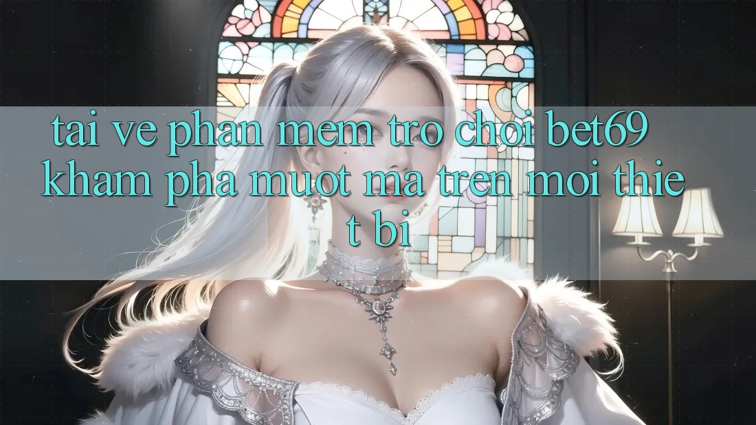 Tải về Phần mềm Trò chơi Bet69 – Khám phá Mượt Mà Trên Mọi Thiết Bị
