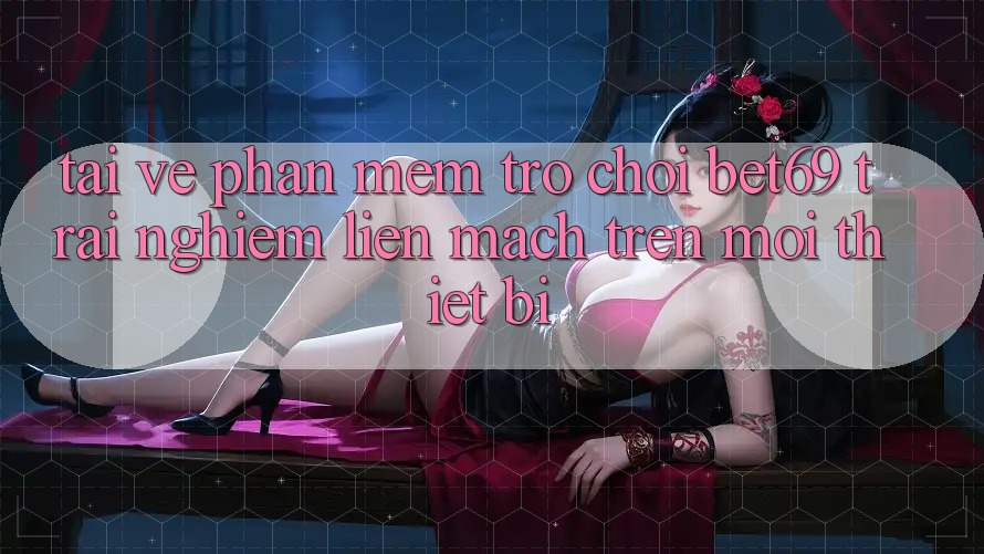 Tải về Phần mềm Trò chơi Bet69 – Trải Nghiệm Liền mạch Trên Mọi Thiết Bị