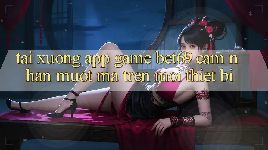 Tải xuống App Game Bet69 – Cảm nhận Mượt Mà Trên Mọi Thiết Bị