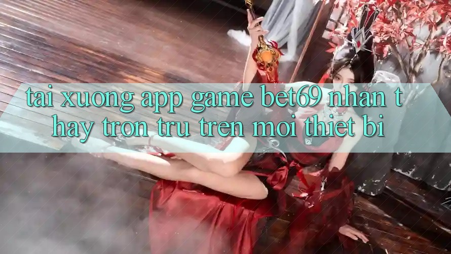 Tải xuống App Game Bet69 – Nhận thấy Trơn tru Trên Mọi Thiết Bị