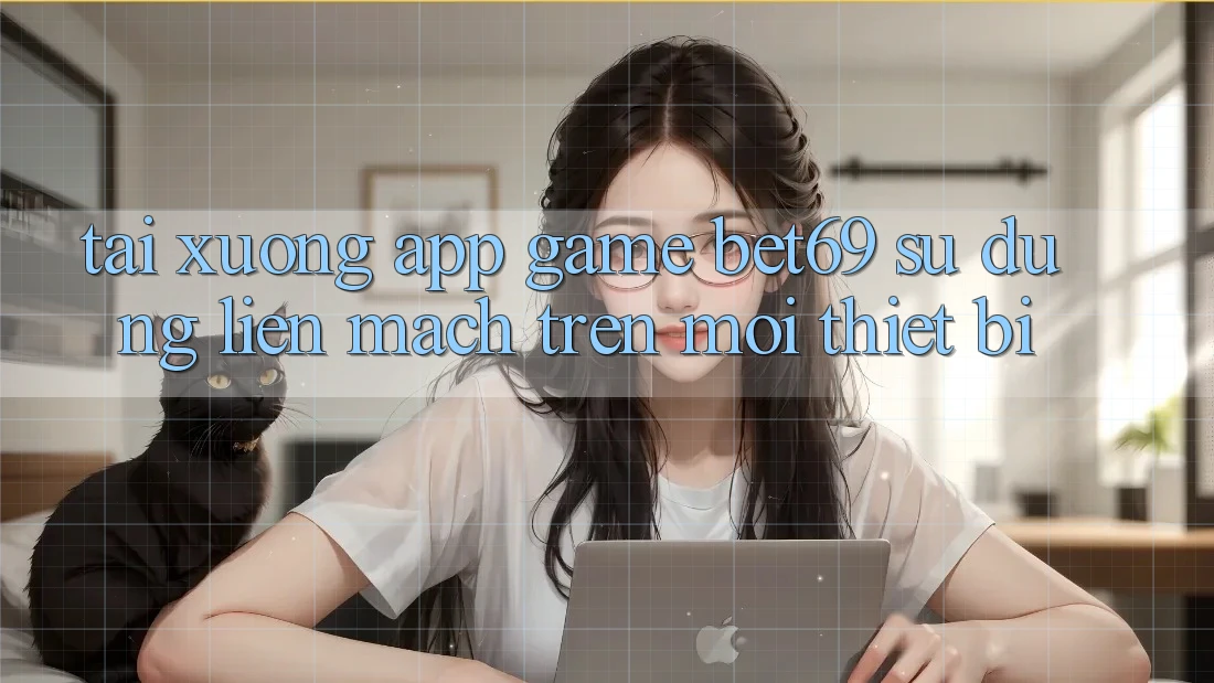 Tải xuống App Game Bet69 – Sử dụng Liền mạch Trên Mọi Thiết Bị
