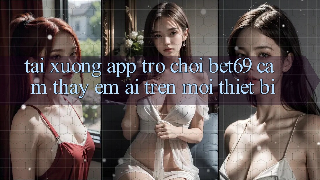 Tải xuống App Trò chơi Bet69 – Cảm thấy Êm ái Trên Mọi Thiết Bị
