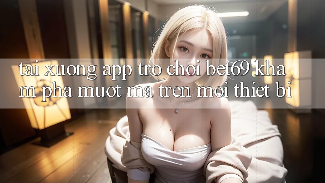 Tải xuống App Trò chơi Bet69 – Khám phá Mượt Mà Trên Mọi Thiết Bị