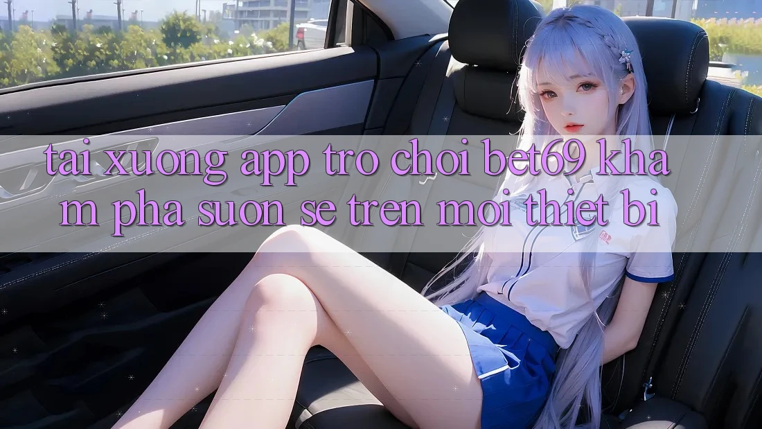 Tải xuống App Trò chơi Bet69 – Khám phá Suôn sẻ Trên Mọi Thiết Bị