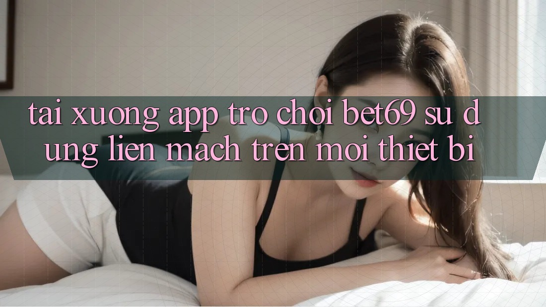 Tải xuống App Trò chơi Bet69 – Sử dụng Liền mạch Trên Mọi Thiết Bị