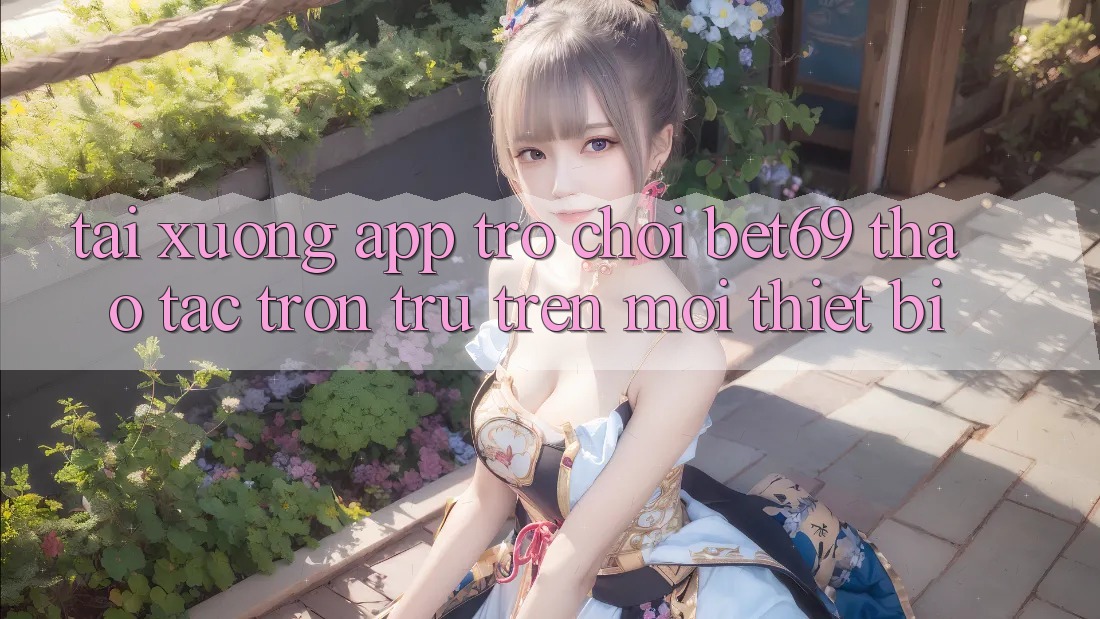 Tải xuống App Trò chơi Bet69 – Thao tác Trơn tru Trên Mọi Thiết Bị