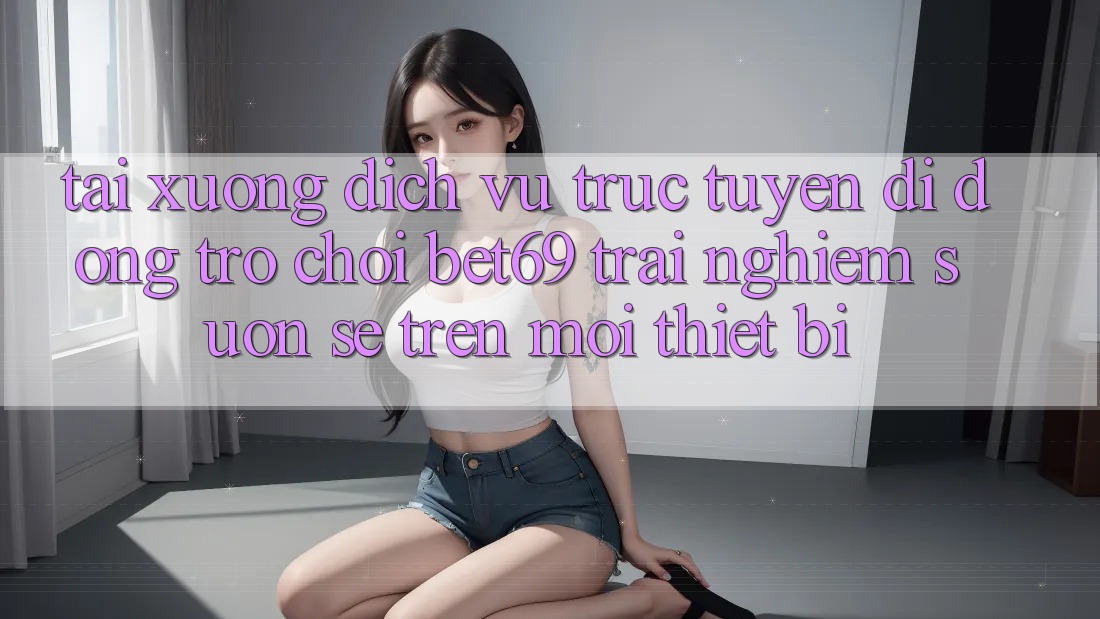 Tải xuống Dịch vụ trực tuyến di động Trò chơi Bet69 – Trải Nghiệm Suôn sẻ Trên Mọi Thiết Bị
