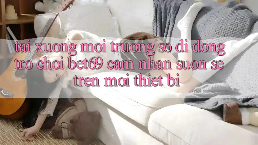 Tải xuống Môi trường số di động Trò chơi Bet69 – Cảm nhận Suôn sẻ Trên Mọi Thiết Bị