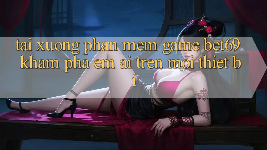 Tải xuống Phần mềm Game Bet69 – Khám phá Êm ái Trên Mọi Thiết Bị