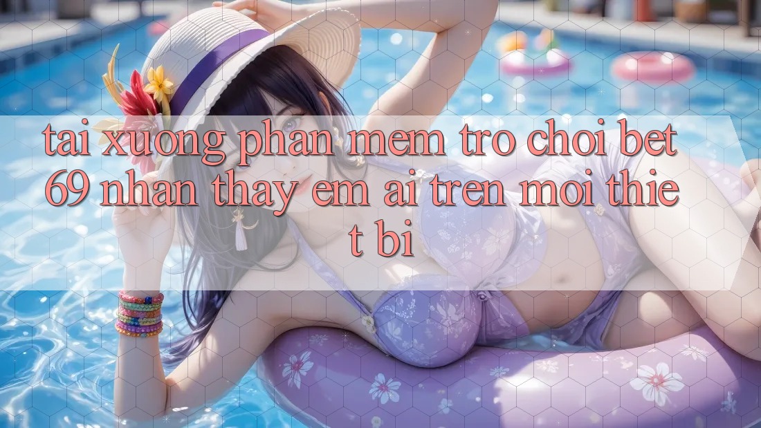 Tải xuống Phần mềm Trò chơi Bet69 – Nhận thấy Êm ái Trên Mọi Thiết Bị