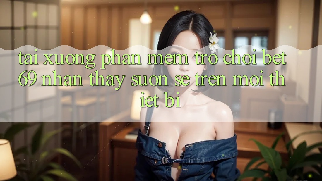 Tải xuống Phần mềm Trò chơi Bet69 – Nhận thấy Suôn sẻ Trên Mọi Thiết Bị