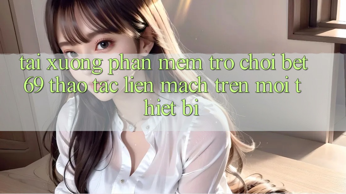 Tải xuống Phần mềm Trò chơi Bet69 – Thao tác Liền mạch Trên Mọi Thiết Bị