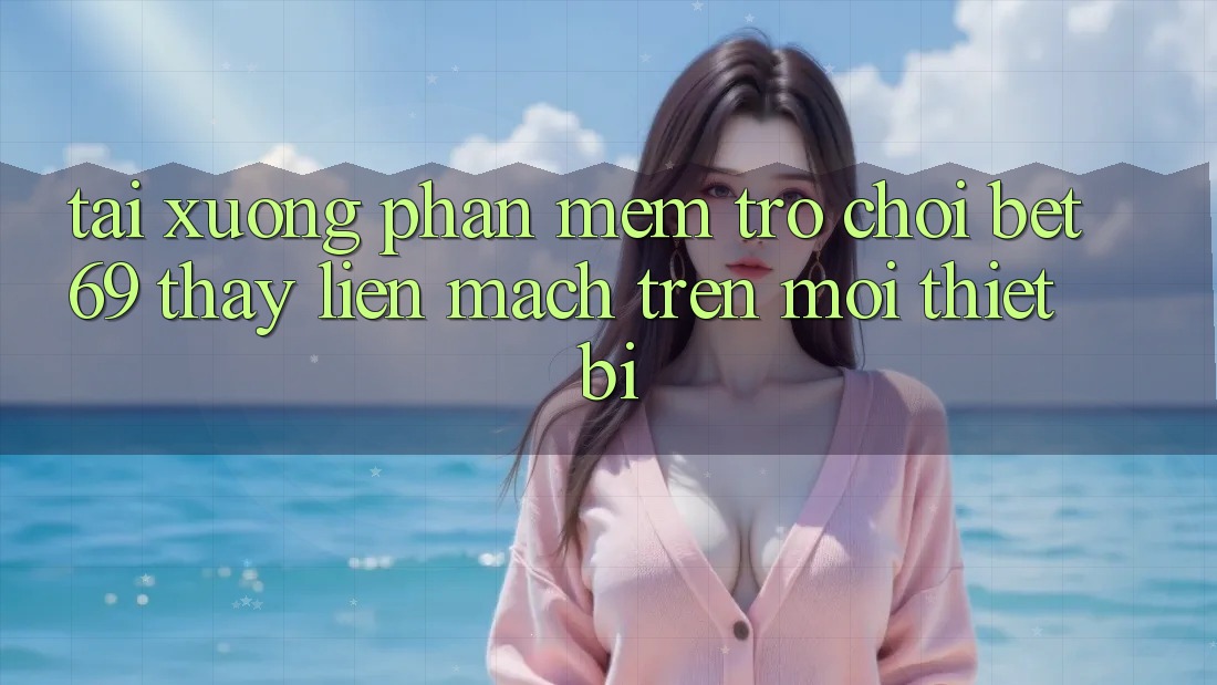 Tải xuống Phần mềm Trò chơi Bet69 – Thấy Liền mạch Trên Mọi Thiết Bị