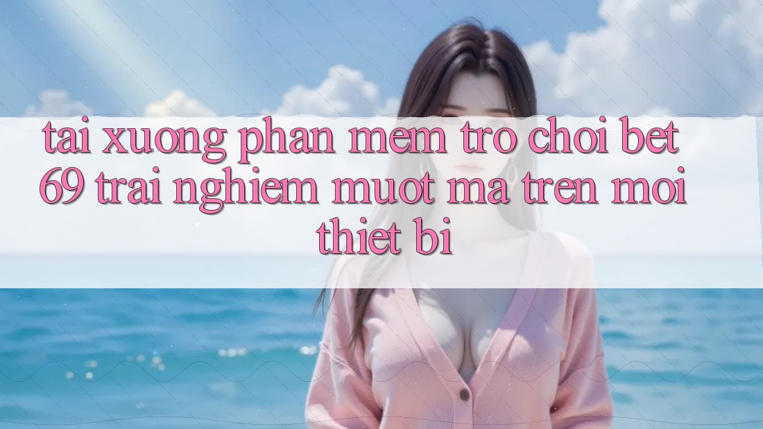 Tải xuống Phần mềm Trò chơi Bet69 – Trải Nghiệm Mượt Mà Trên Mọi Thiết Bị