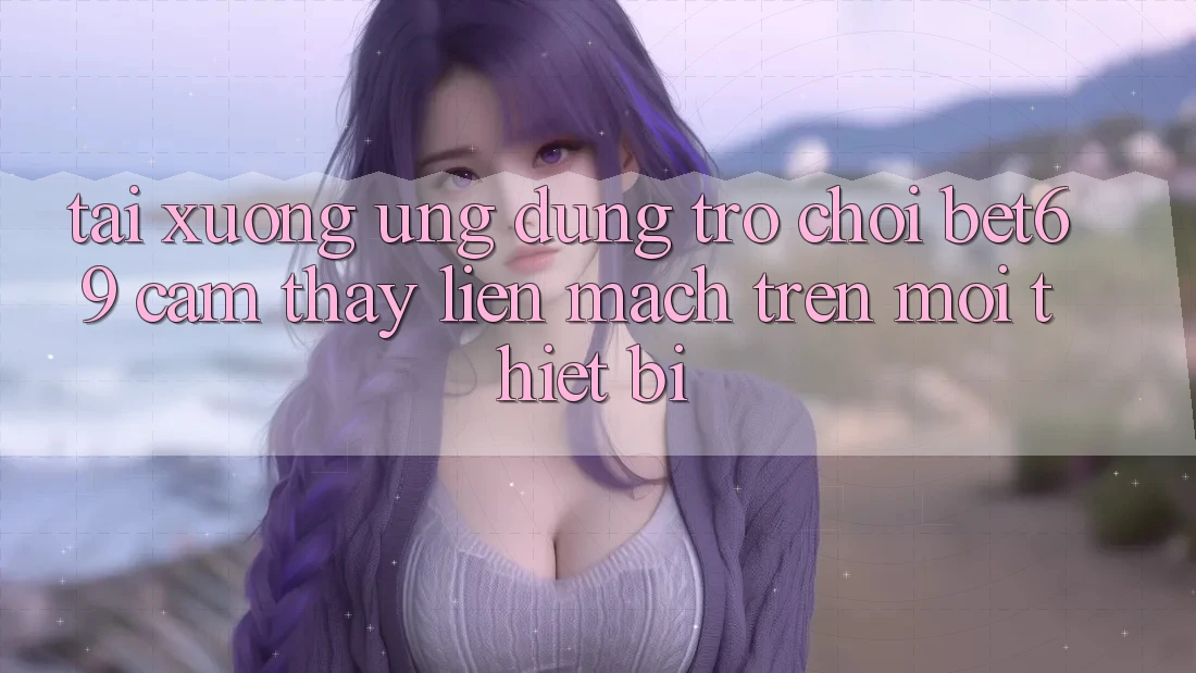 Tải xuống Ứng dụng Trò chơi Bet69 – Cảm thấy Liền mạch Trên Mọi Thiết Bị
