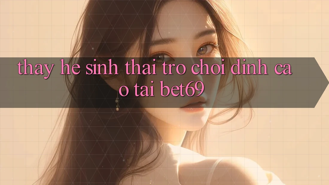 Thấy Hệ Sinh Thái Trò Chơi Đỉnh Cao Tại Bet69