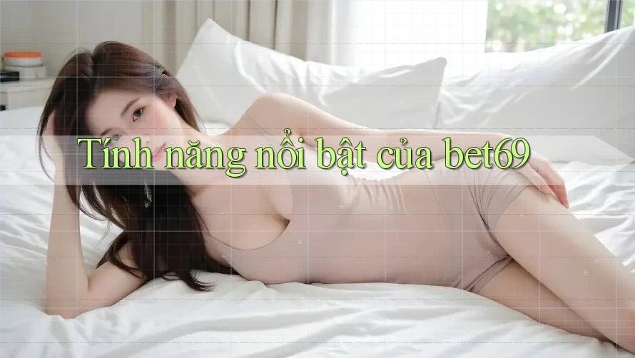 Tính năng nổi bật của bet69