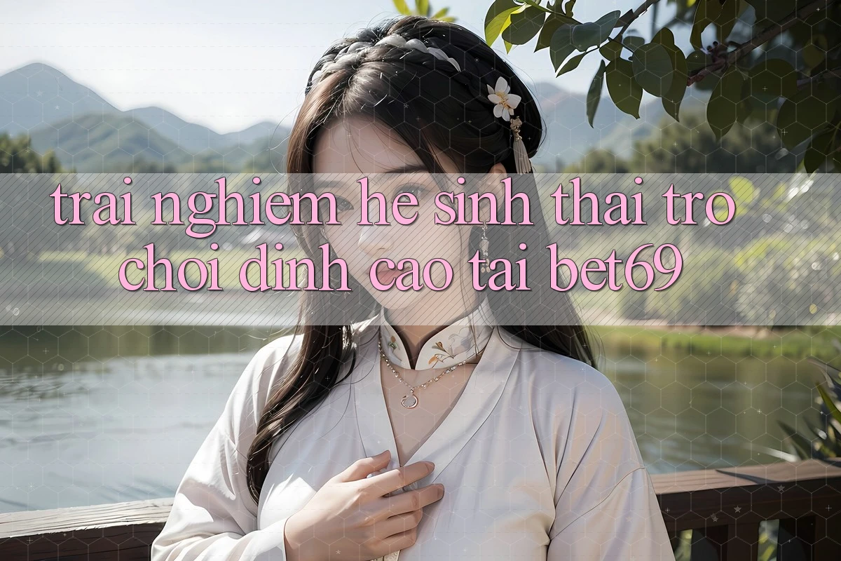 Trải nghiệm Hệ Sinh Thái Trò Chơi Đỉnh Cao Tại Bet69