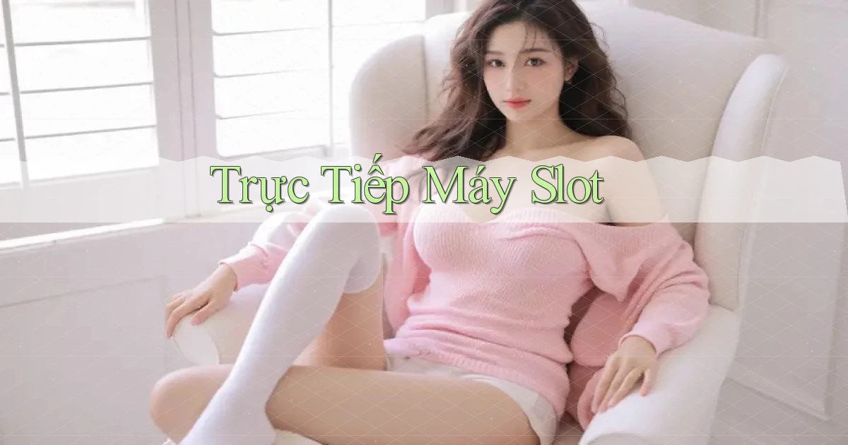Trực tiếp Máy slot