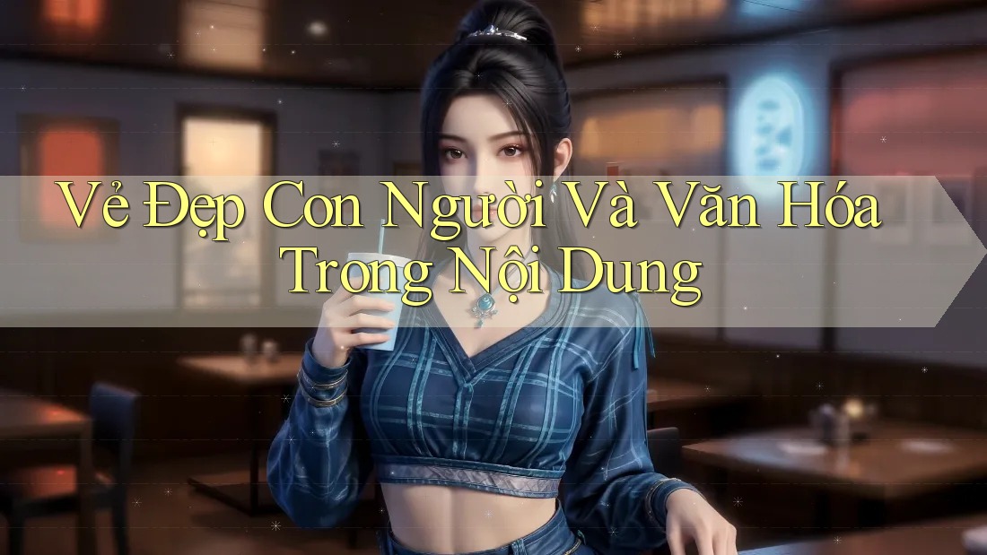 Vẻ Đẹp Con Người Và Văn Hóa Trong Nội Dung
